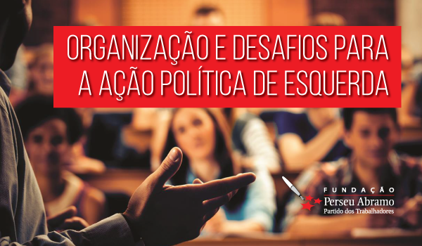 Organização e Desafios para a Ação Política de Esquerda