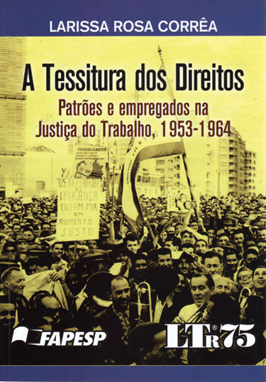 A Tessitura dos Direitos. Patrões e Empregados na Justiça do Trabalho, 1953-1964