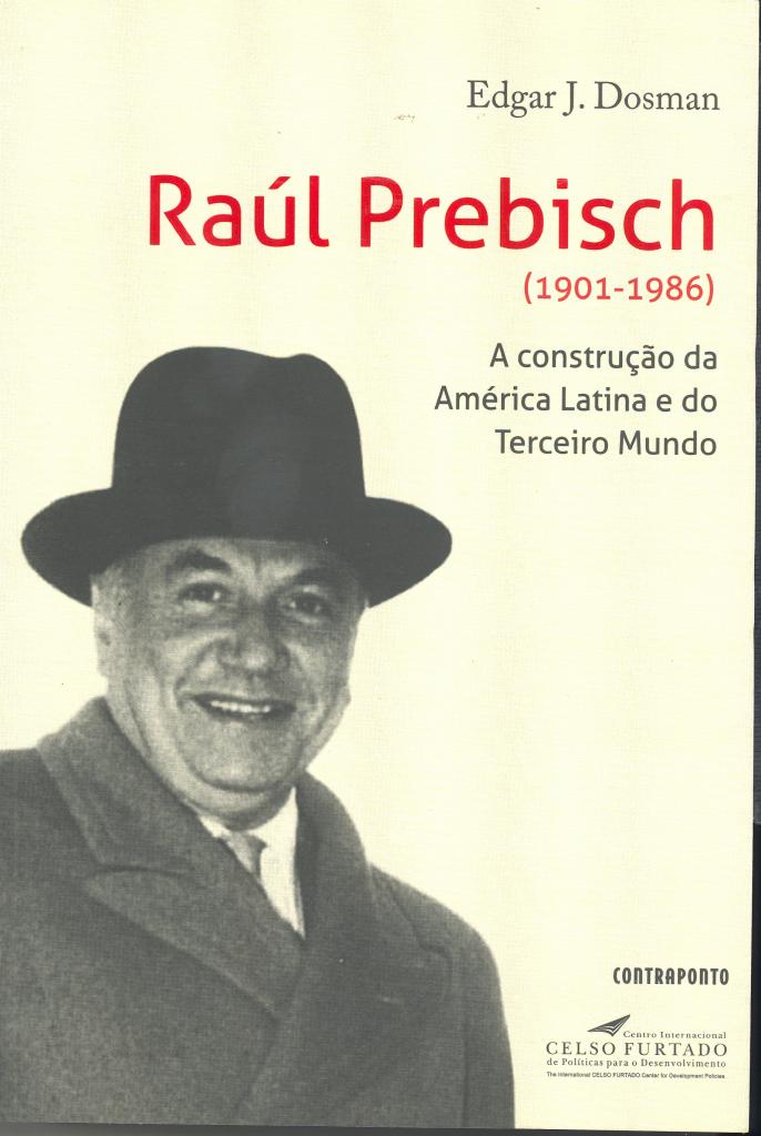Raúl Prebisch: a Construção da América Latina e do Terceiro Mundo (1901-1986), d