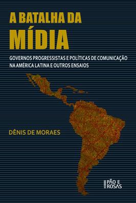 A Batalha da Mídia: Governos Progressistas e Comunicação na América Latina