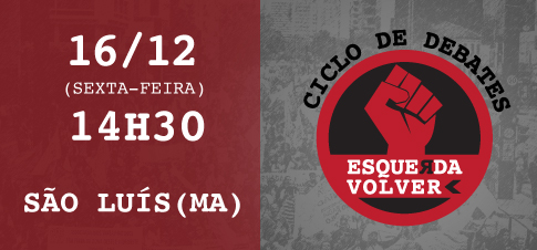 Ciclo de Debates Esquerda Volver: São Luís 16/12