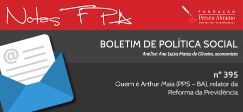 Boletim FPA: Quem é Arthur Maia e Reforma da Previdência