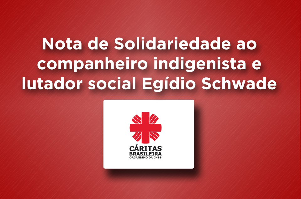 Nota de Solidariedade a Egídio Schwade, Indigenista e Lutador Social