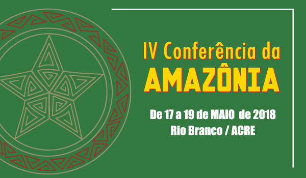IV Conferência da Amazônia: Rio Branco, Maio 2018