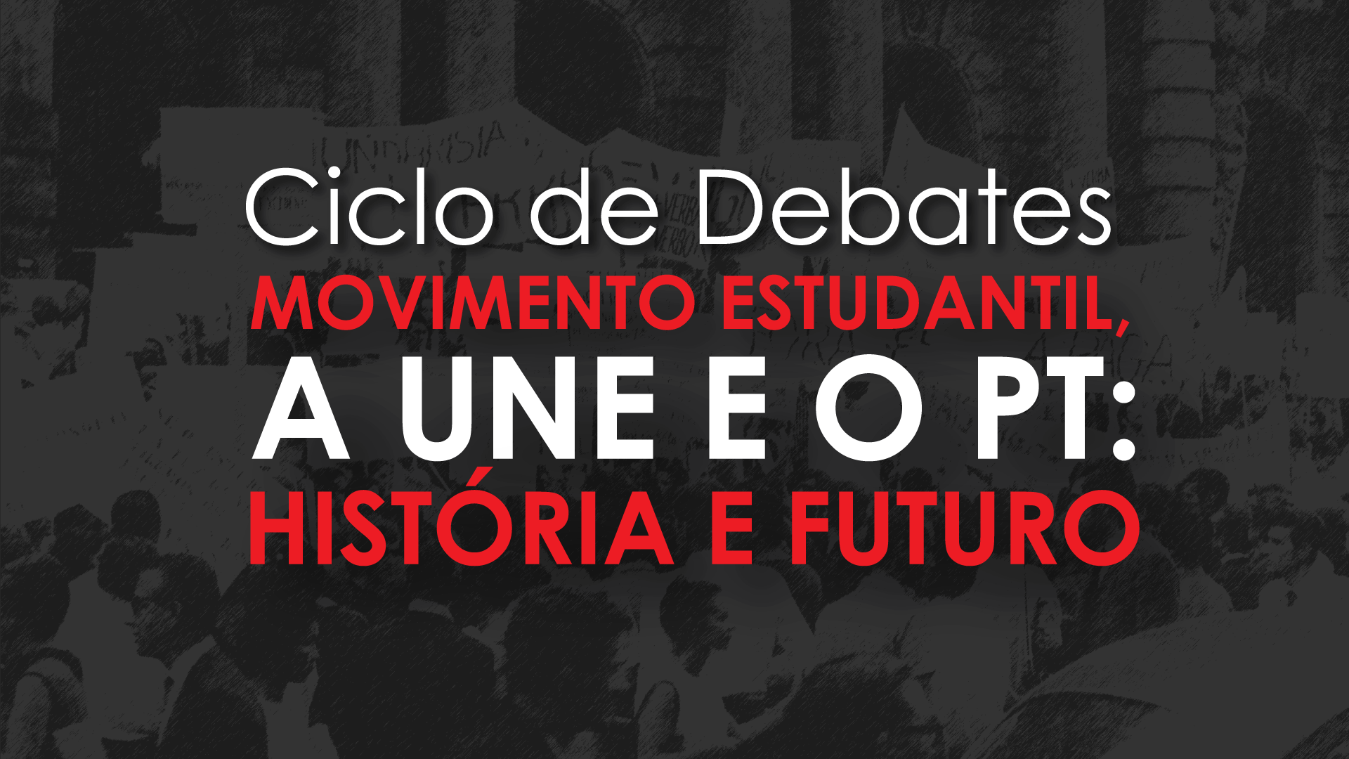 Ciclo de Debates: Movimento Estudantil, UNE e PT – História e Futuro