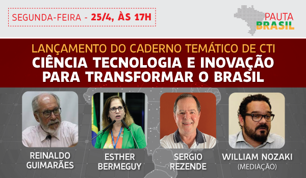 Pauta Brasil: lançamento do caderno temático Ciência Tecnologia e Inovação para Transformar o Brasil