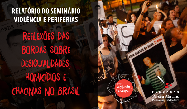 Relatório Violência e Periferias: Desigualdades, Homicídios e Chacinas no Brasil