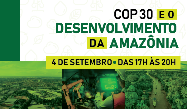 FPA realiza “COP 30 e o Desenvolvimento da Amazônia” em Belém no dia 4/9