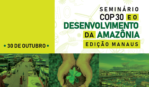 Seminário em Manaus (AM) discutirá COP 30 e o desenvolvimento da Amazônia