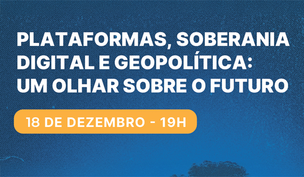 Plataformas, Soberania Digital e Geopolítica: Um Olhar Sobre o Futuro